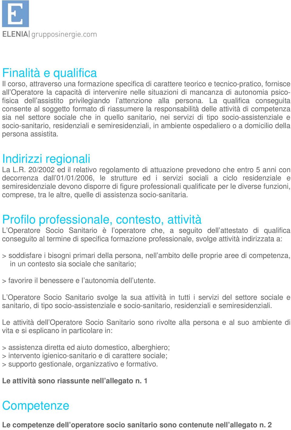 La qualifica conseguita consente al soggetto formato di riassumere la responsabilità delle attività di competenza sia nel settore sociale che in quello sanitario, nei servizi di tipo