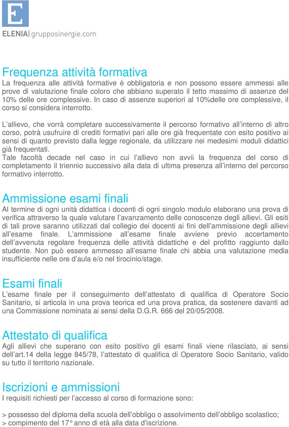 L allievo, che vorrà completare successivamente il percorso formativo all interno di altro corso, potrà usufruire di crediti formativi pari alle ore già frequentate con esito positivo ai sensi di