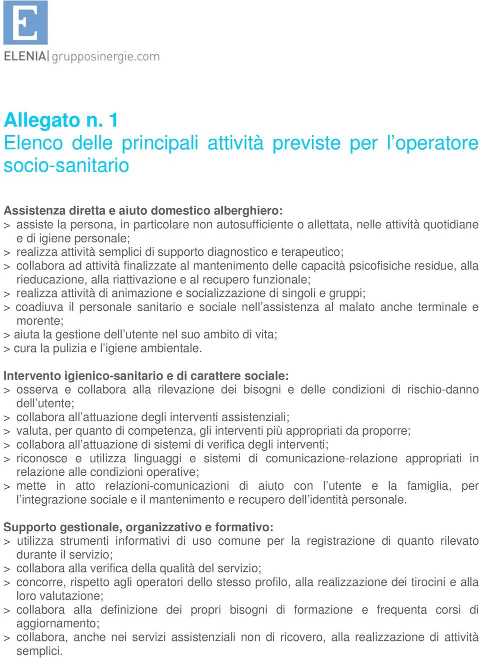 nelle attività quotidiane e di igiene personale; > realizza attività semplici di supporto diagnostico e terapeutico; > collabora ad attività finalizzate al mantenimento delle capacità psicofisiche