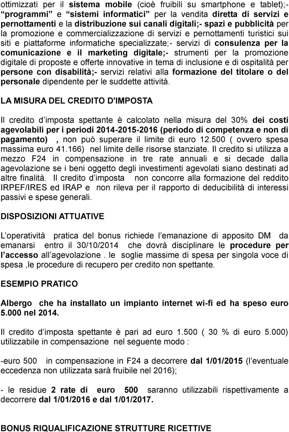 marketing digitale;- strumenti per la promozione digitale di proposte e offerte innovative in tema di inclusione e di ospitalità per persone con disabilità;- servizi relativi alla formazione del