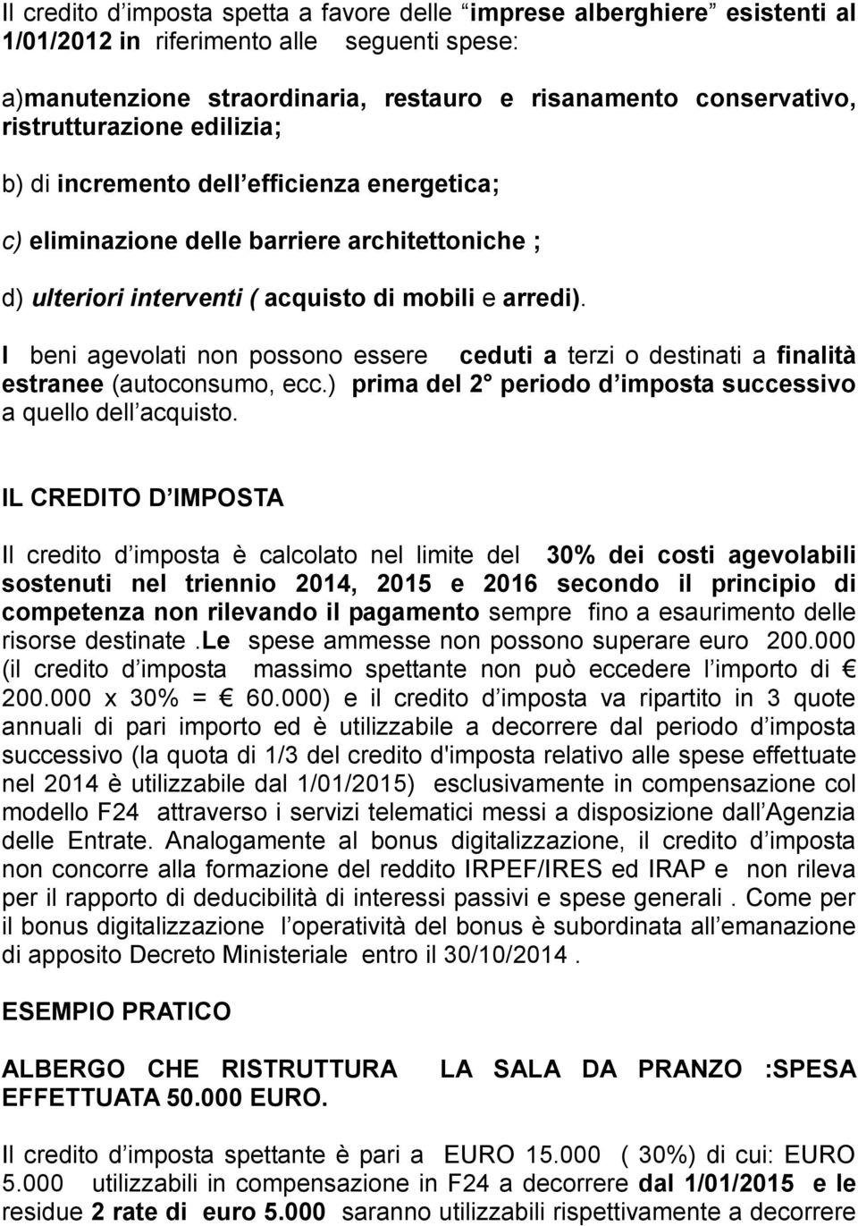 I beni agevolati non possono essere ceduti a terzi o destinati a finalità estranee (autoconsumo, ecc.) prima del 2 periodo d imposta successivo a quello dell acquisto.