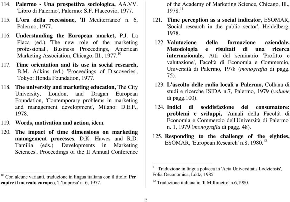 Time orientation and its use in social research, B.M. Adkins (ed.) 'Proceedings of Discoveries', Tokyo: Honda Foundation, 1977. 118.