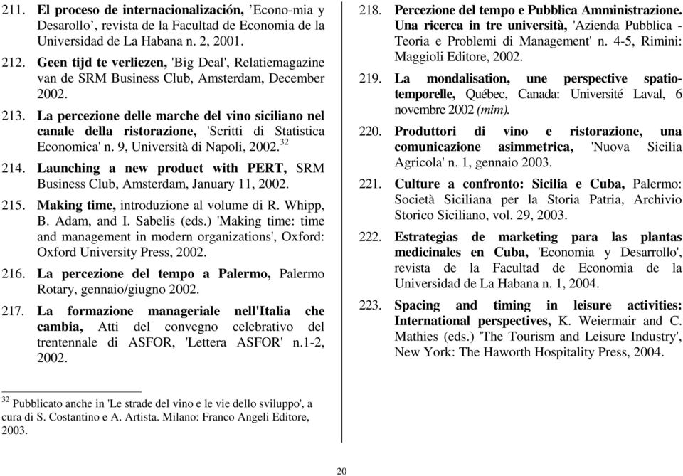 La percezione delle marche del vino siciliano nel canale della ristorazione, 'Scritti di Statistica Economica' n. 9, Università di Napoli, 2002. 32 214.