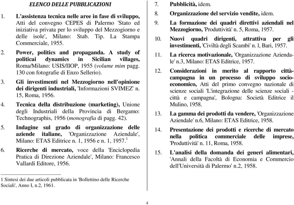 La Stampa Commerciale, 1955. 2. Power, politics and propaganda. A study of politicai dynamics in Sicilian villages, Roma/Milano: USIS/IIOP, 1955 (volume mim pagg. 130 con fotografie di Enzo Sellerio).