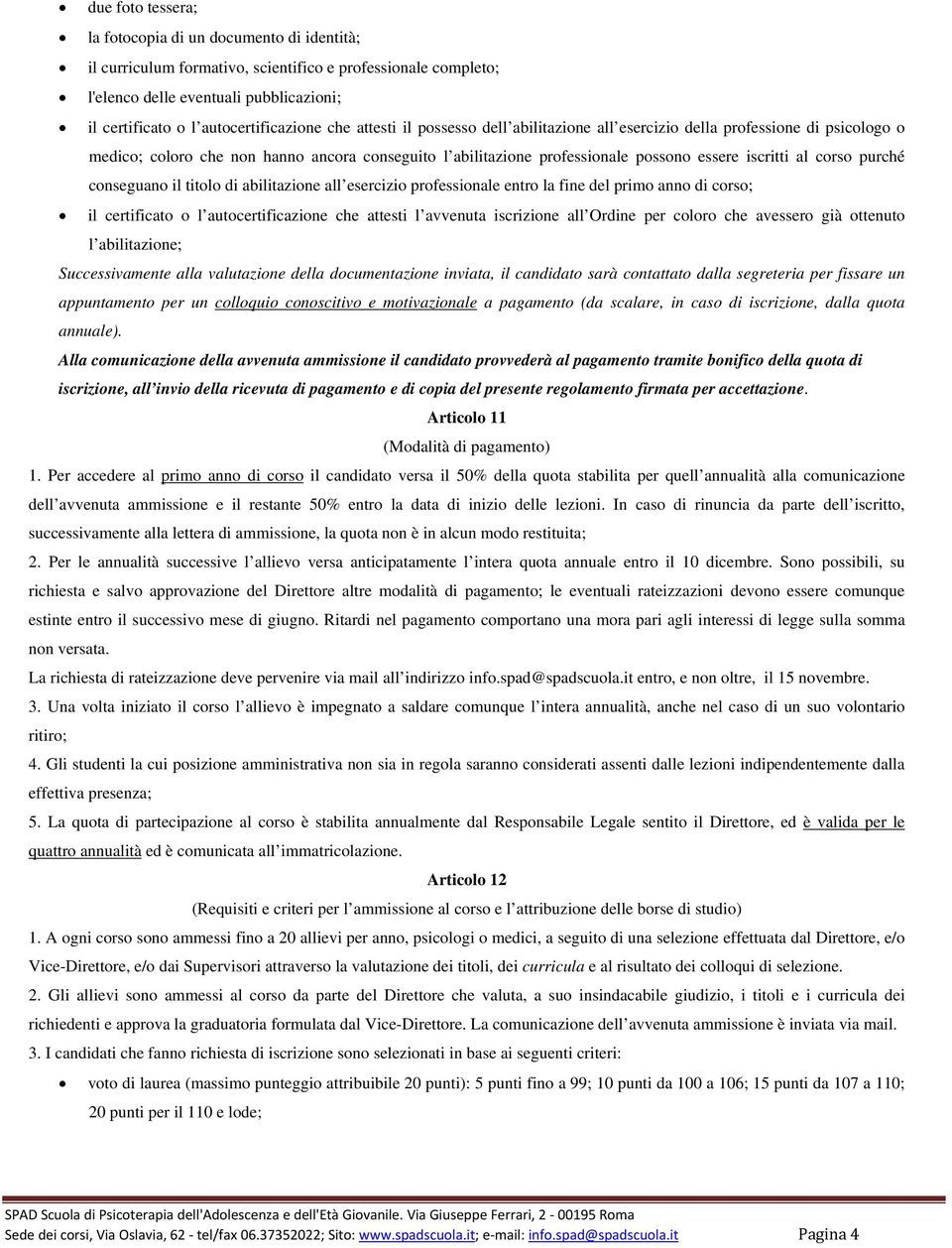 iscritti al corso purché conseguano il titolo di abilitazione all esercizio professionale entro la fine del primo anno di corso; il certificato o l autocertificazione che attesti l avvenuta