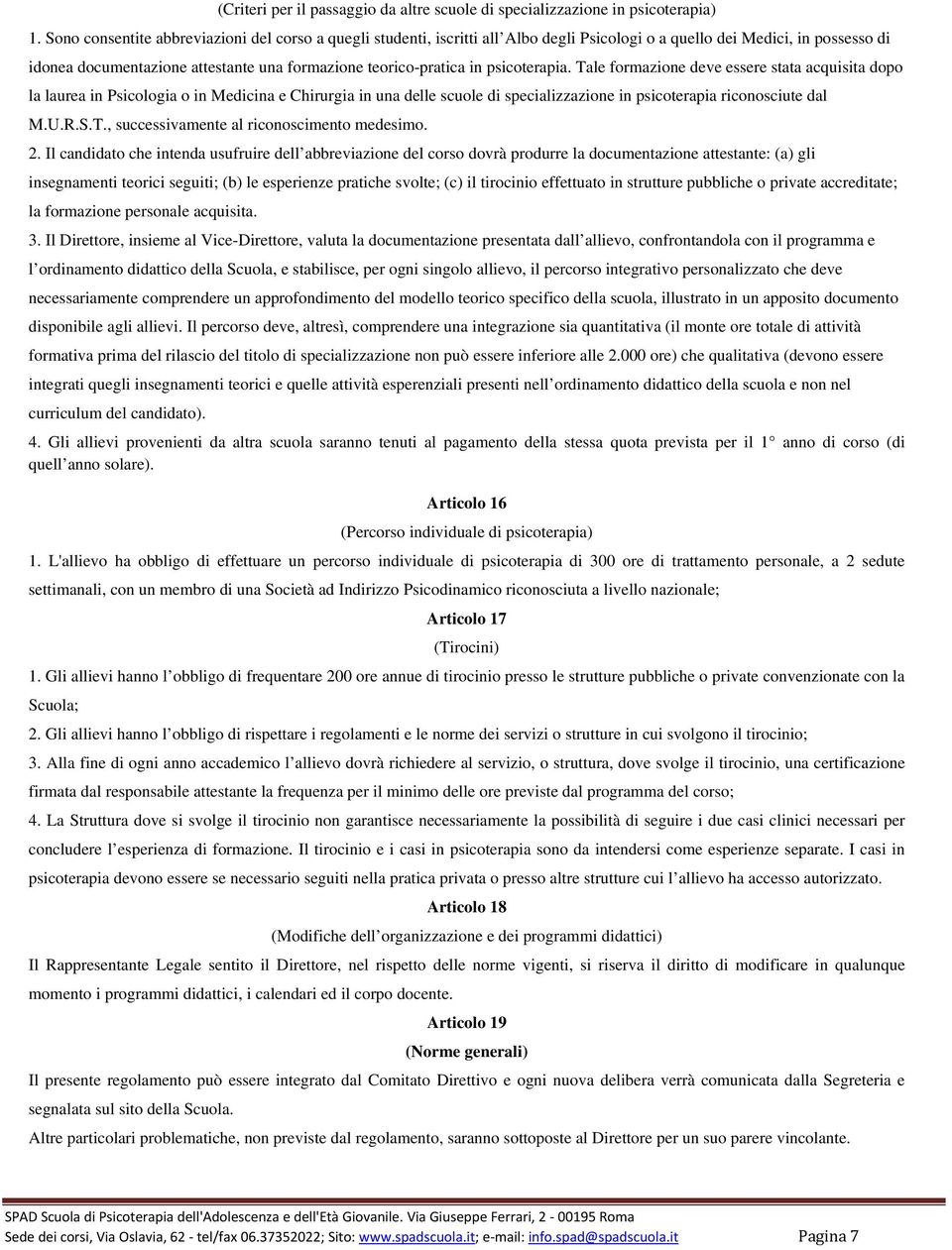 psicoterapia. Tale formazione deve essere stata acquisita dopo la laurea in Psicologia o in Medicina e Chirurgia in una delle scuole di specializzazione in psicoterapia riconosciute dal M.U.R.S.T., successivamente al riconoscimento medesimo.