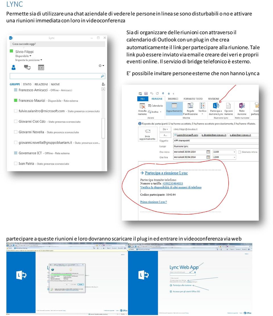 partecipare alla riunione. Tale link può essere inviato via email e creare dei veri e proprii eventi online. Il servizio di bridge telefonico è esterno.