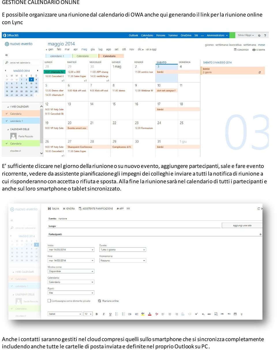 riunione a cui risponderanno con accetta o rifiuta e sposta. Alla fine la riunione sarà nel calendario di tutti i partecipanti e anche sul loro smartphone o tablet sincronizzato.