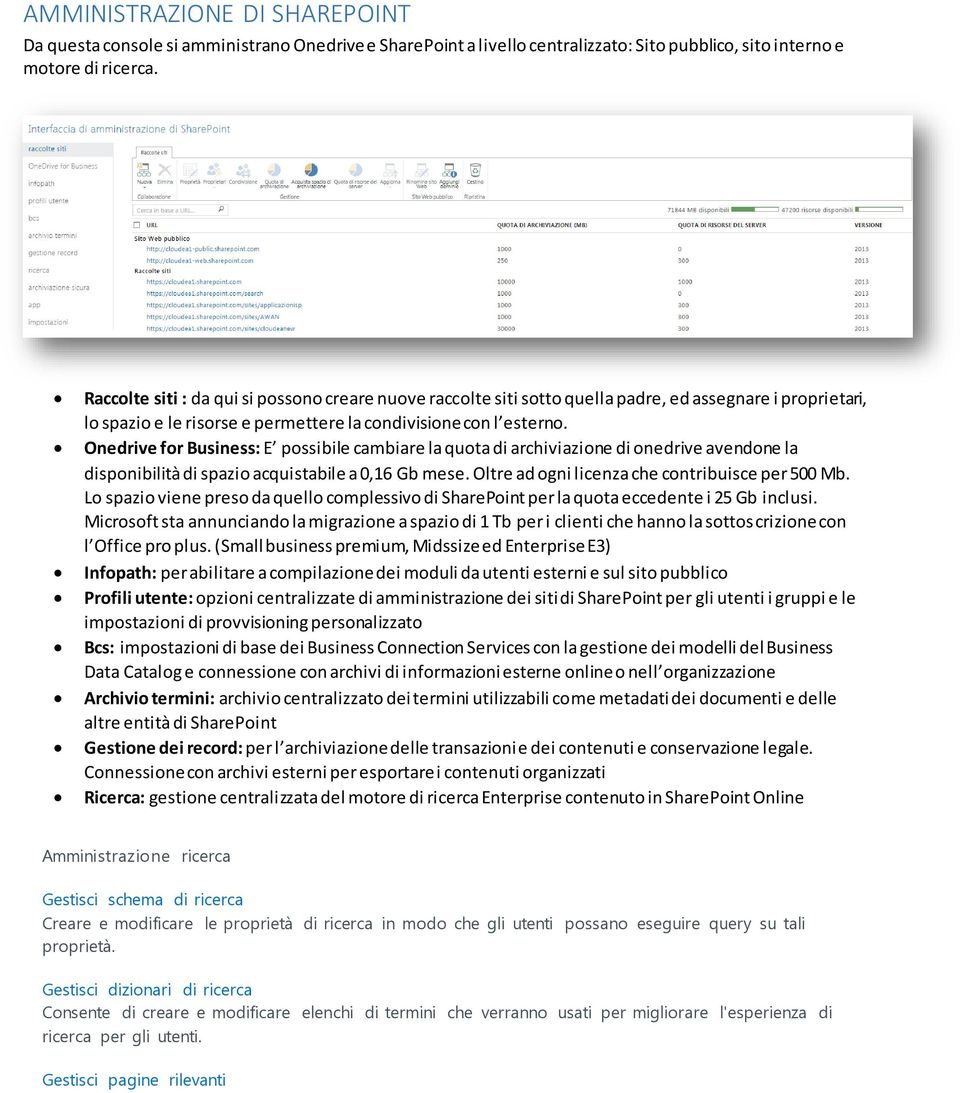 Onedrive for Business: E possibile cambiare la quota di archiviazione di onedrive avendone la disponibilità di spazio acquistabile a 0,16 Gb mese. Oltre ad ogni licenza che contribuisce per 500 Mb.