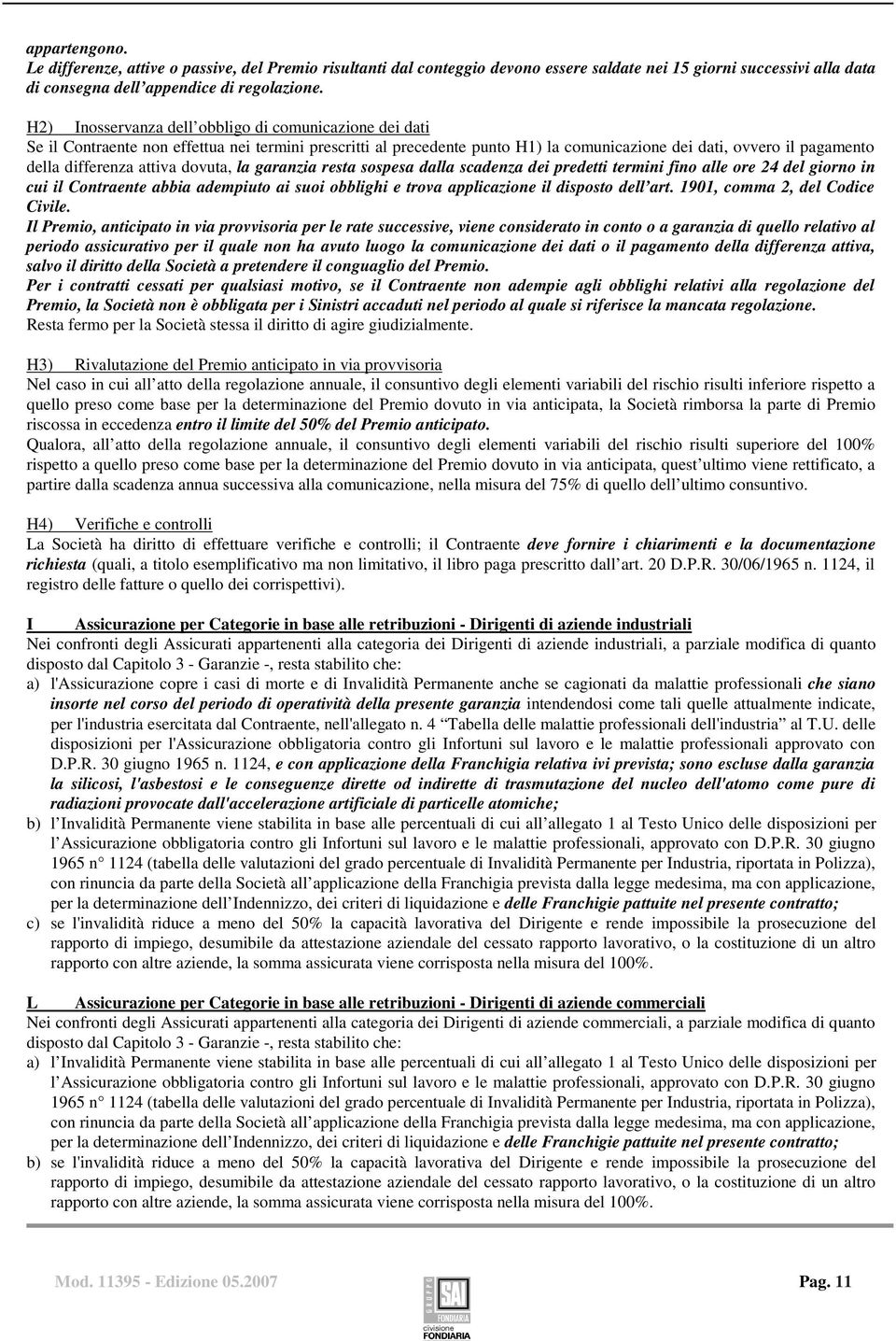 attiva dovuta, la garanzia resta sospesa dalla scadenza dei predetti termini fino alle ore 24 del giorno in cui il Contraente abbia adempiuto ai suoi obblighi e trova applicazione il disposto dell