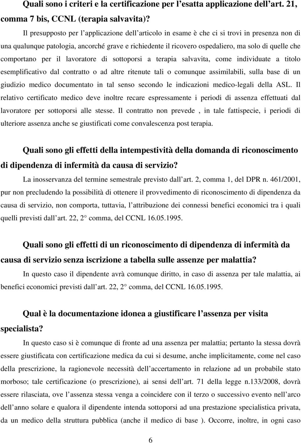 comportano per il lavoratore di sottoporsi a terapia salvavita, come individuate a titolo esemplificativo dal contratto o ad altre ritenute tali o comunque assimilabili, sulla base di un giudizio