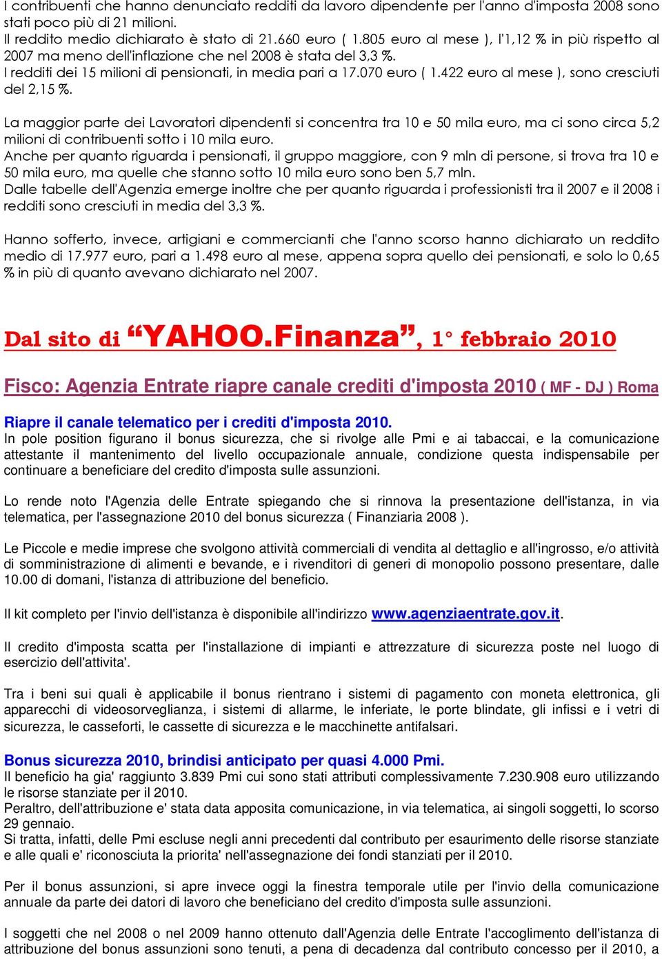 422 euro al mese ), sono cresciuti del 2,15 %. La maggior parte dei Lavoratori dipendenti si concentra tra 10 e 50 mila euro, ma ci sono circa 5,2 milioni di contribuenti sotto i 10 mila euro.