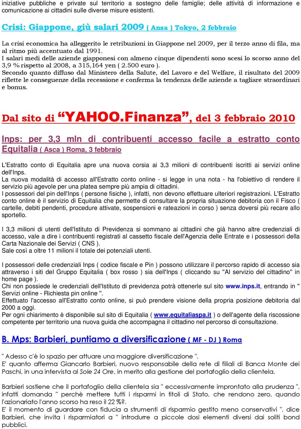 I salari medi delle aziende giapponesi con almeno cinque dipendenti sono scesi lo scorso anno del 3,9 % rispetto al 2008, a 315,164 yen ( 2.500 euro ).