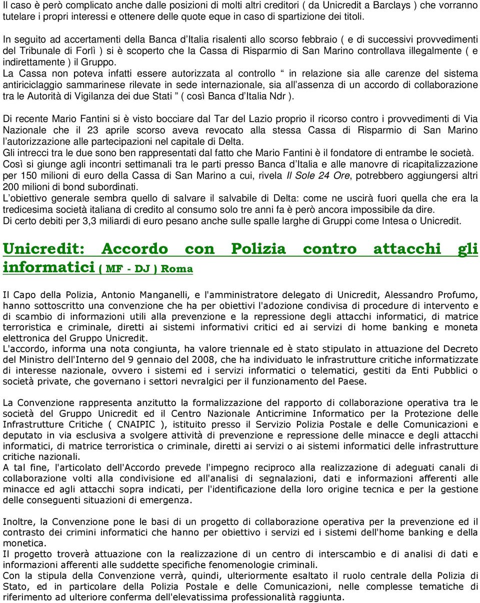 In seguito ad accertamenti della Banca d Italia risalenti allo scorso febbraio ( e di successivi provvedimenti del Tribunale di Forlì ) si è scoperto che la Cassa di Risparmio di San Marino