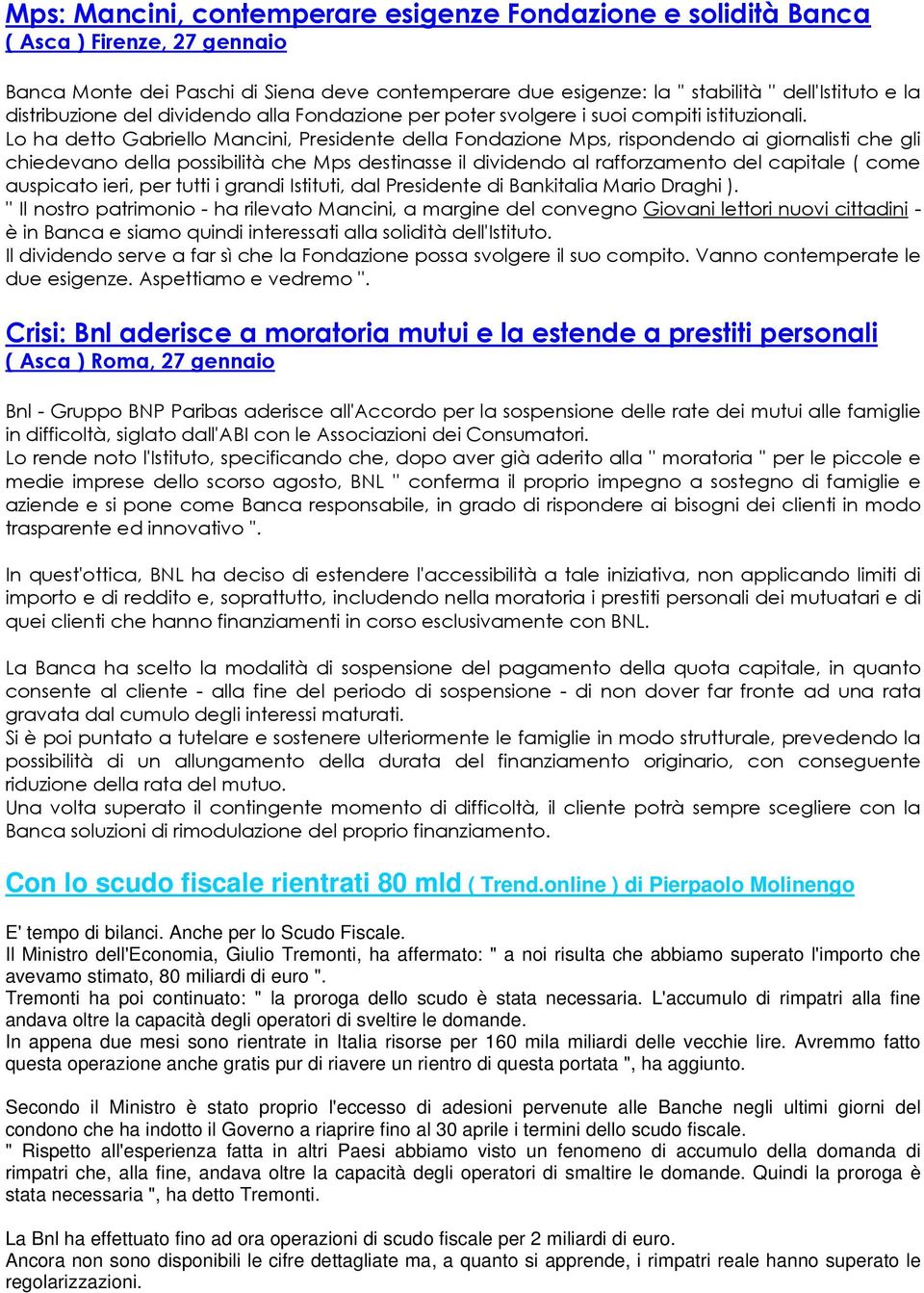 Lo ha detto Gabriello Mancini, Presidente della Fondazione Mps, rispondendo ai giornalisti che gli chiedevano della possibilità che Mps destinasse il dividendo al rafforzamento del capitale ( come