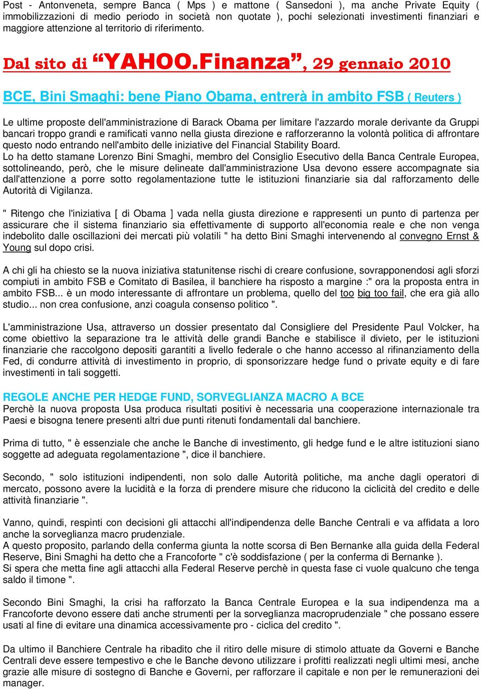 Finanza, 29 gennaio 2010 BCE, Bini Smaghi: bene Piano Obama, entrerà in ambito FSB ( Reuters ) Le ultime proposte dell'amministrazione di Barack Obama per limitare l'azzardo morale derivante da