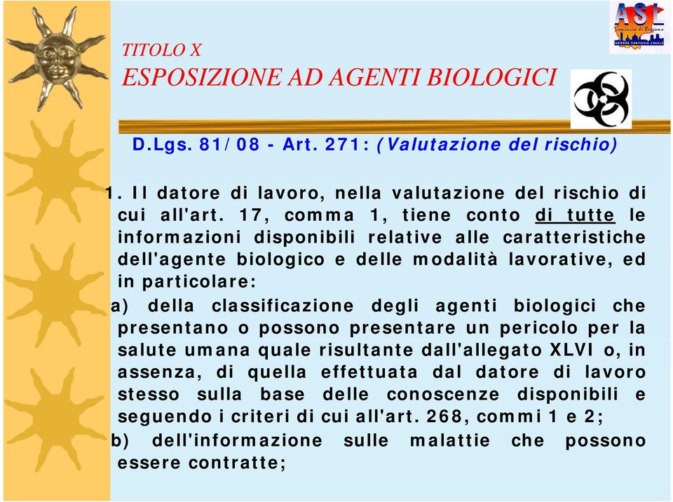 della classificazione degli agenti biologici che presentano o possono presentare un pericolo per la salute umana quale risultante dall'allegato XLVI o, in assenza,