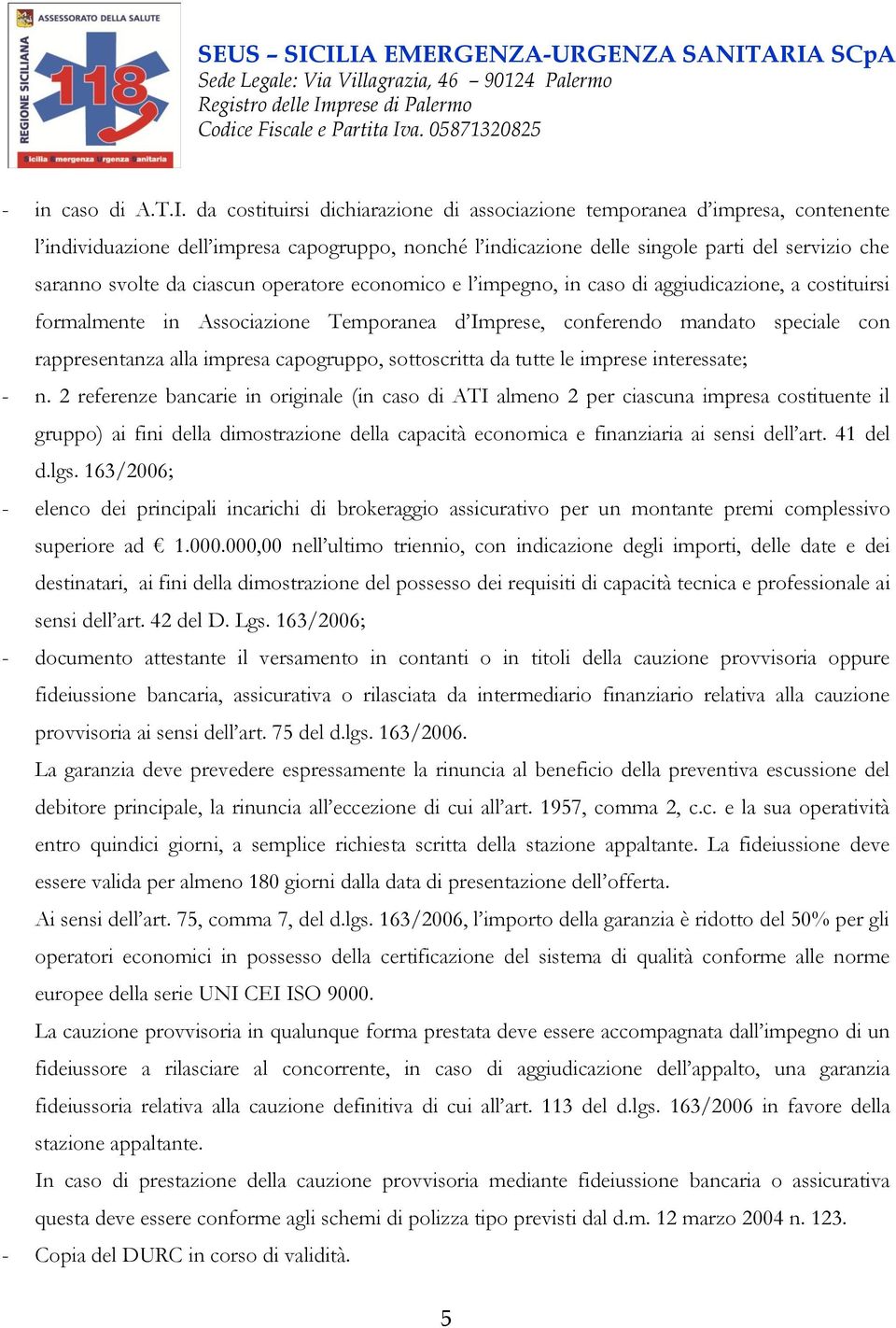 ciascun operatore economico e l impegno, in caso di aggiudicazione, a costituirsi formalmente in Associazione Temporanea d Imprese, conferendo mandato speciale con rappresentanza alla impresa