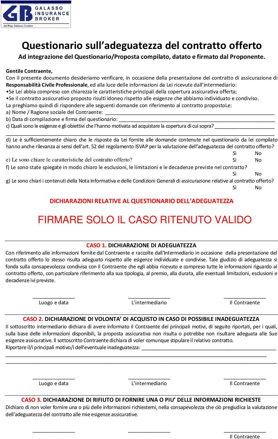 informazioni da Lei ricevute dall intermediario: Se Lei abbia compreso con chiarezza le caratteristiche principali della copertura assicurativa offerta; Se il contratto assicurativo proposto risulti