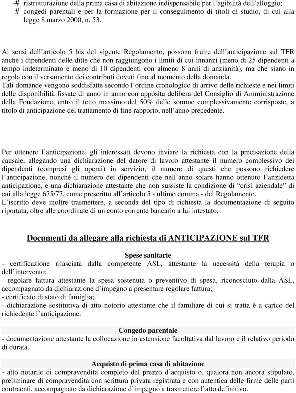 Ai sensi dell articolo 5 bis del vigente Regolamento, possono fruire dell anticipazione sul TFR anche i dipendenti delle ditte che non raggiungono i limiti di cui innanzi (meno di 25 dipendenti a