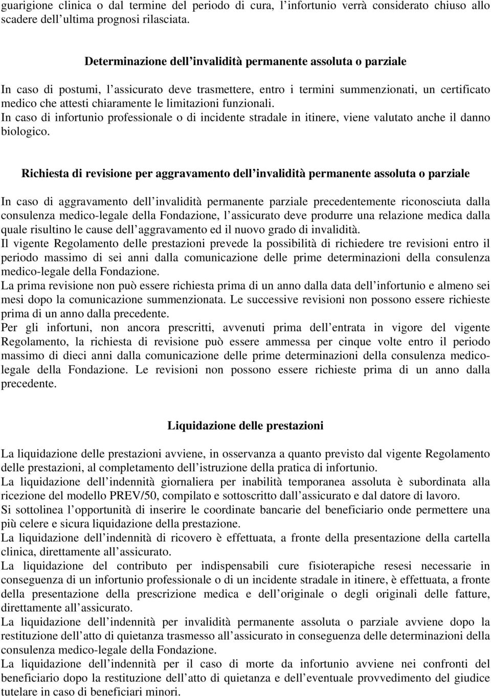 limitazioni funzionali. In caso di infortunio professionale o di incidente stradale in itinere, viene valutato anche il danno biologico.