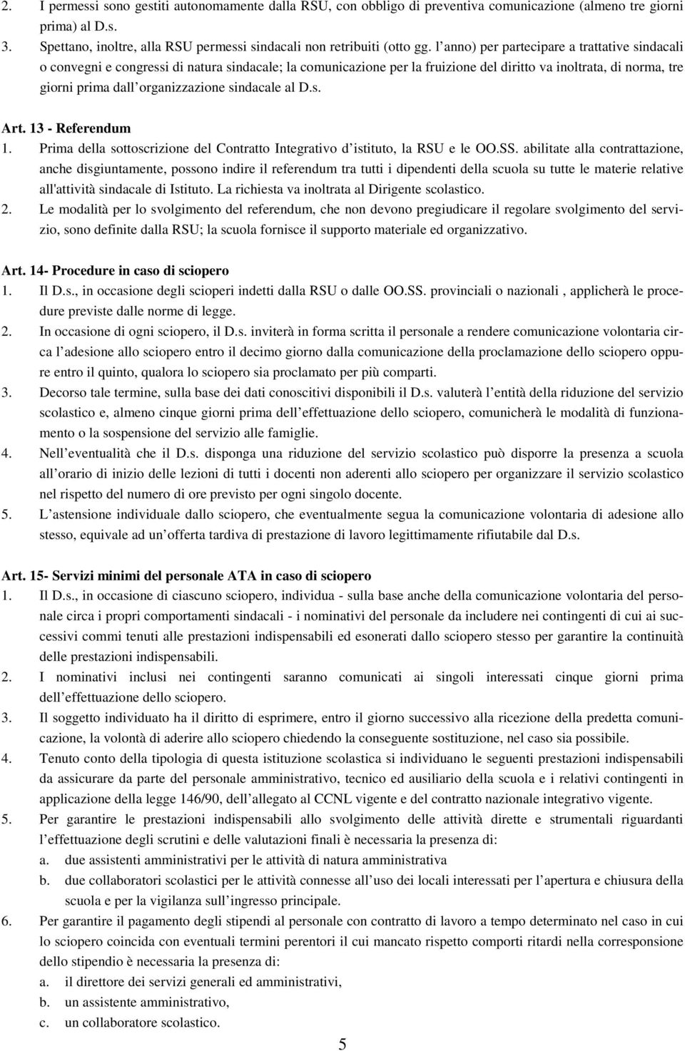 sindacale al D.s. Art. 13 - Referendum 1. Prima della sottoscrizione del Contratto Integrativo d istituto, la RSU e le OO.SS.