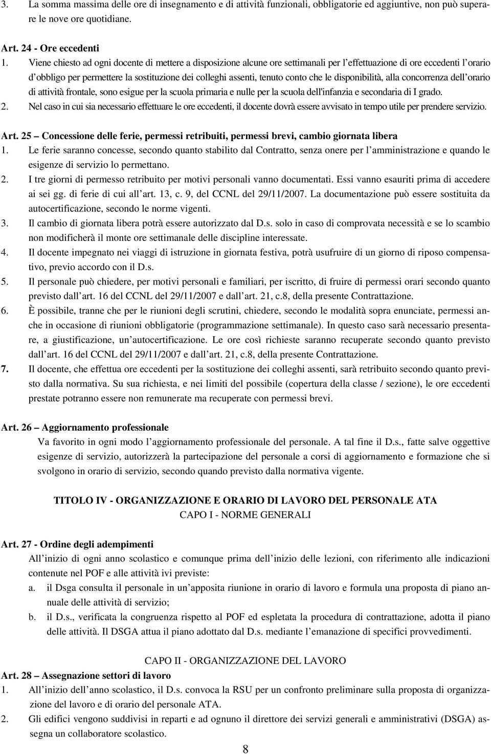 conto che le disponibilità, alla concorrenza dell orario di attività frontale, sono esigue per la scuola primaria e nulle per la scuola dell'infanzia e secondaria di I grado. 2.