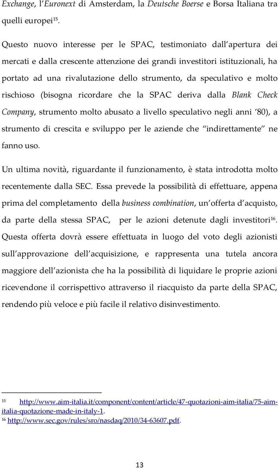 speculativo e molto rischioso (bisogna ricordare che la SPAC deriva dalla Blank Check Company, strumento molto abusato a livello speculativo negli anni 80), a strumento di crescita e sviluppo per le