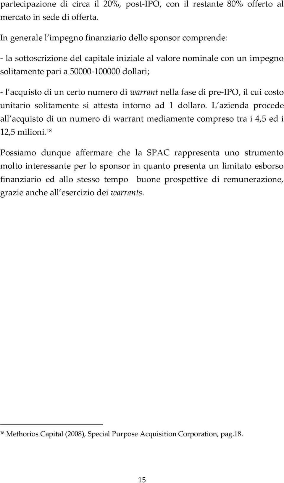 certo numero di warrant nella fase di pre-ipo, il cui costo unitario solitamente si attesta intorno ad 1 dollaro.