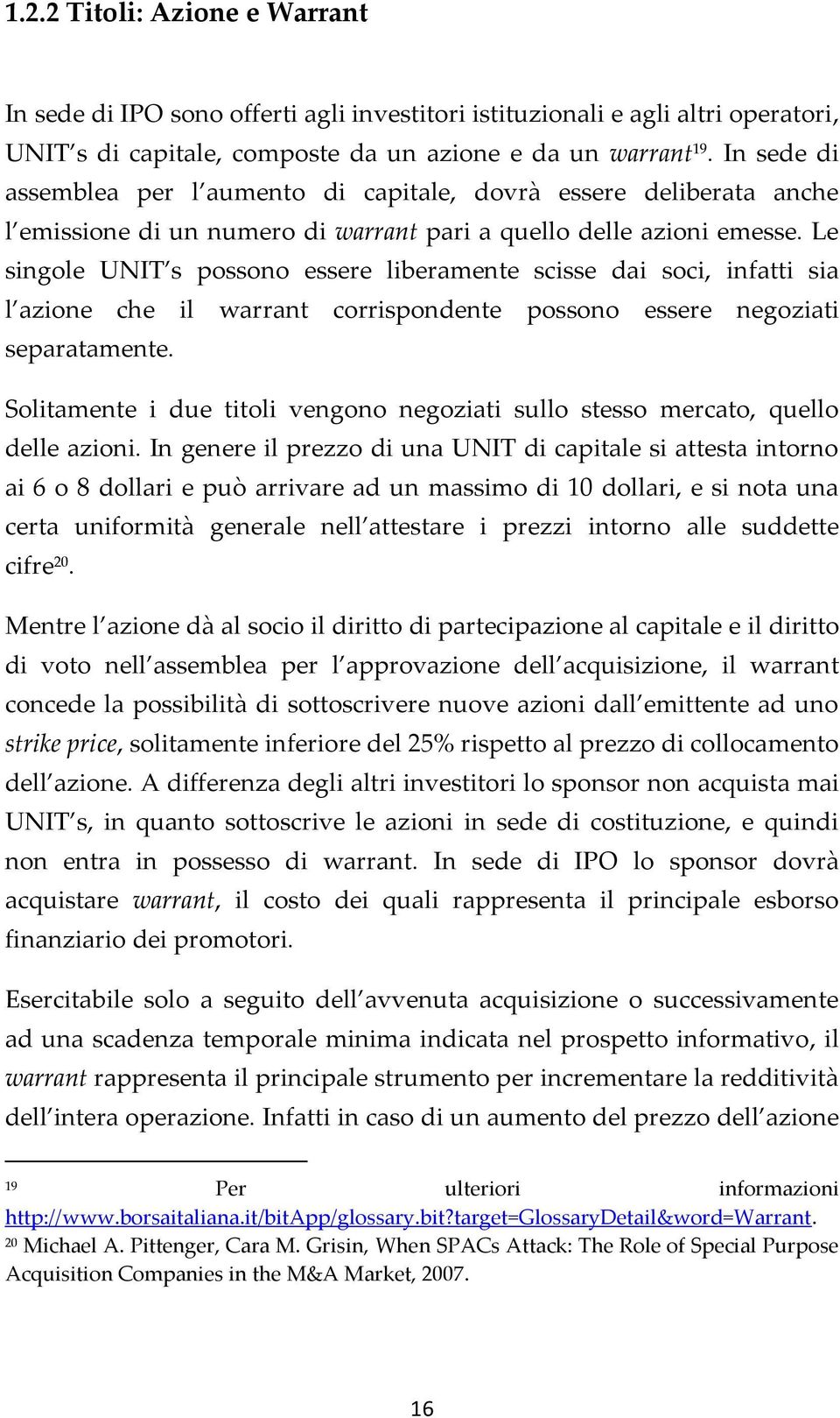 Le singole UNIT s possono essere liberamente scisse dai soci, infatti sia l azione che il warrant corrispondente possono essere negoziati separatamente.