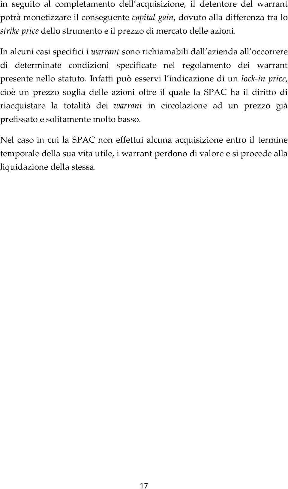 Infatti può esservi l indicazione di un lock-in price, cioè un prezzo soglia delle azioni oltre il quale la SPAC ha il diritto di riacquistare la totalità dei warrant in circolazione ad un prezzo già