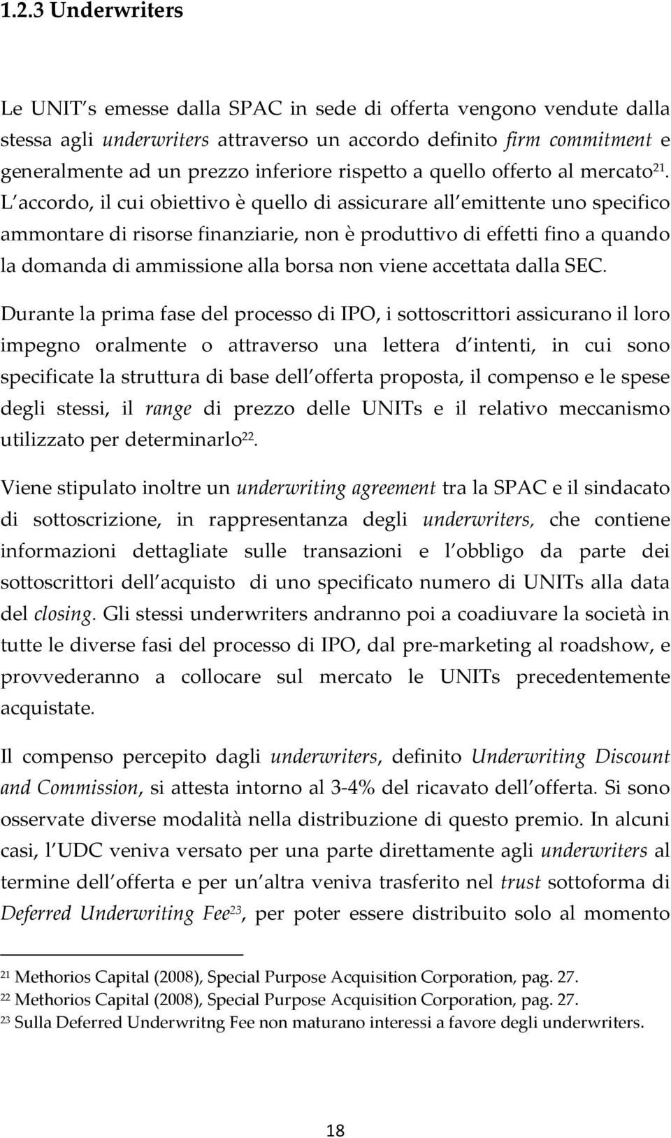 L accordo, il cui obiettivo è quello di assicurare all emittente uno specifico ammontare di risorse finanziarie, non è produttivo di effetti fino a quando la domanda di ammissione alla borsa non