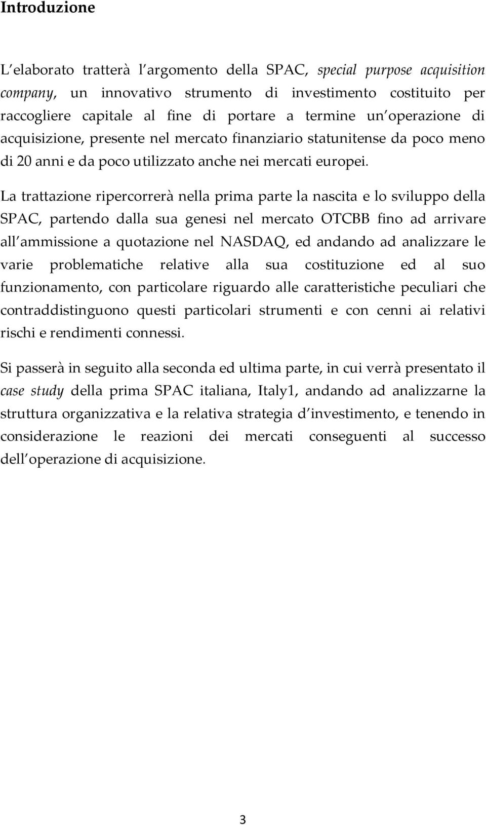 La trattazione ripercorrerà nella prima parte la nascita e lo sviluppo della SPAC, partendo dalla sua genesi nel mercato OTCBB fino ad arrivare all ammissione a quotazione nel NASDAQ, ed andando ad