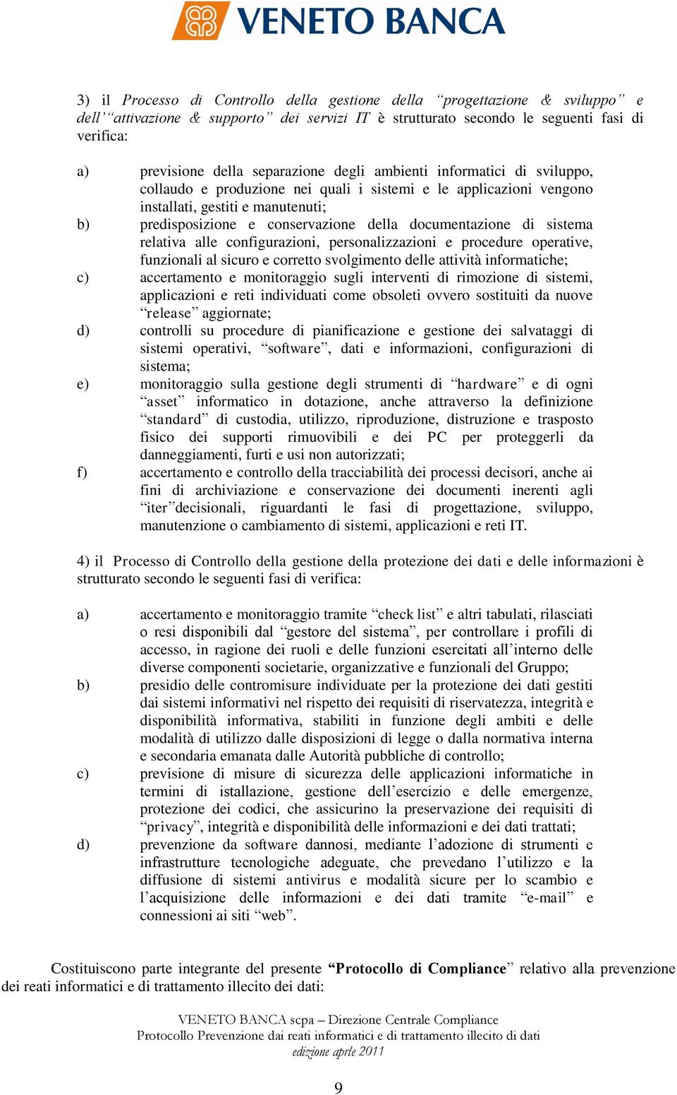 documentazione di sistema relativa alle configurazioni, personalizzazioni e procedure operative, funzionali al sicuro e corretto svolgimento delle attività informatiche; c) accertamento e