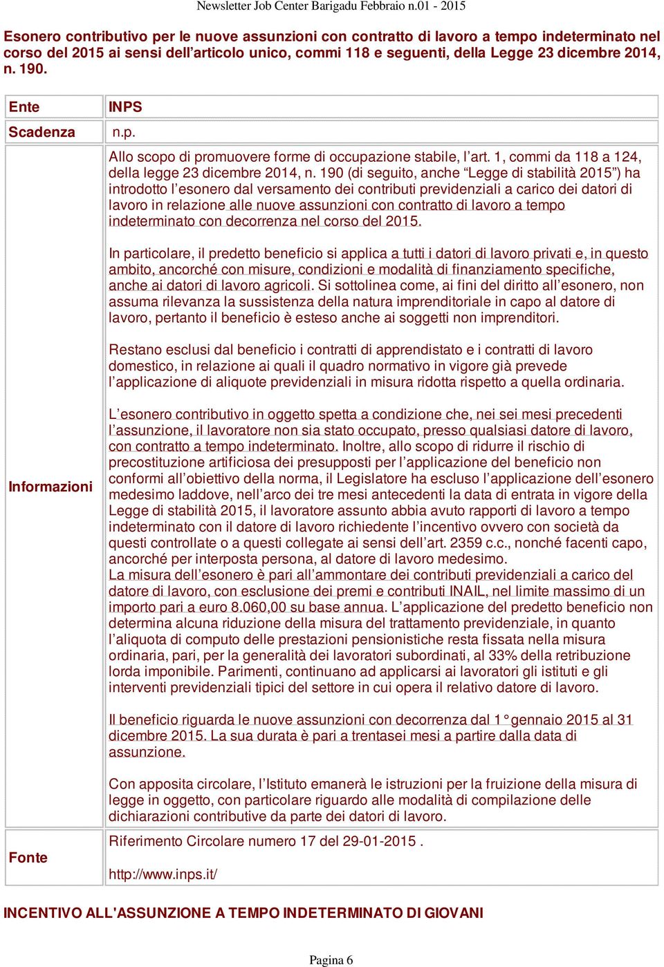 190 (di seguito, anche Legge di stabilità 2015 ) ha introdotto l esonero dal versamento dei contributi previdenziali a carico dei datori di lavoro in relazione alle nuove assunzioni con contratto di