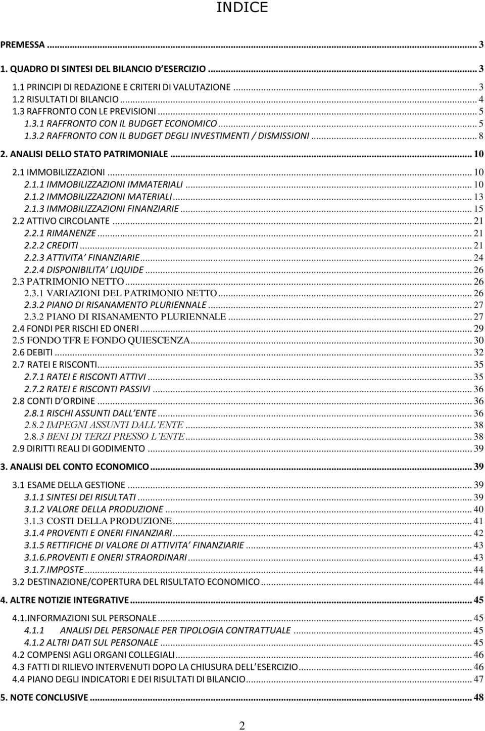 .. 13 2.1.3 IMMOBILIZZAZIONI FINANZIARIE... 15 2.2 ATTIVO CIRCOLANTE... 21 2.2.1 RIMANENZE... 21 2.2.2 CREDITI... 21 2.2.3 ATTIVITA FINANZIARIE... 24 2.2.4 DISPONIBILITA LIQUIDE... 26 2.