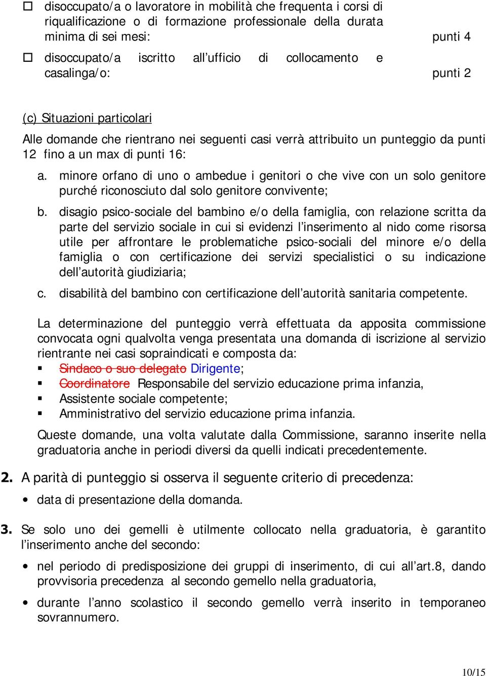 minore orfano di uno o ambedue i genitori o che vive con un solo genitore purché riconosciuto dal solo genitore convivente; b.