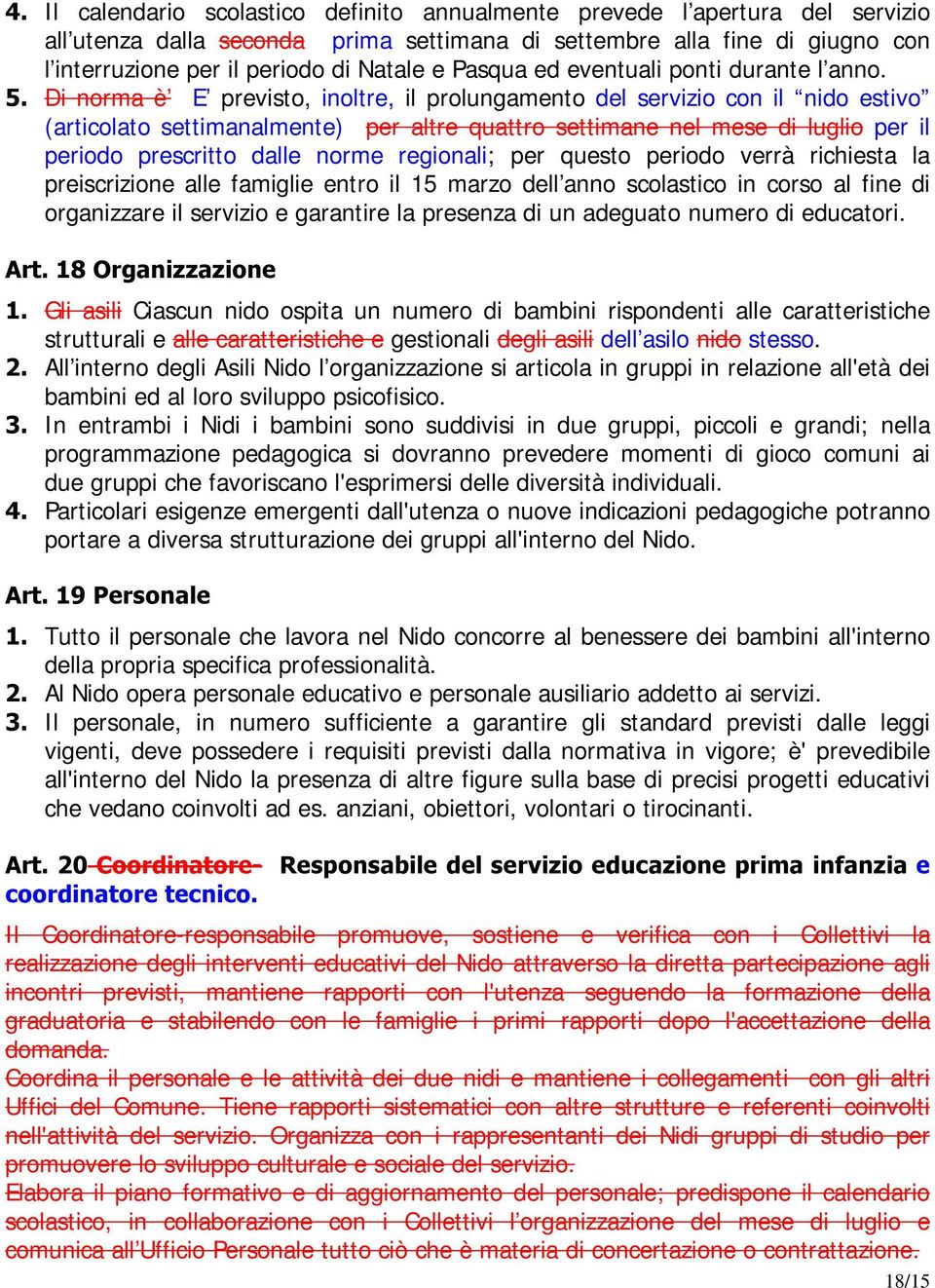 Di norma è E previsto, inoltre, il prolungamento del servizio con il nido estivo (articolato settimanalmente) per altre quattro settimane nel mese di luglio per il periodo prescritto dalle norme