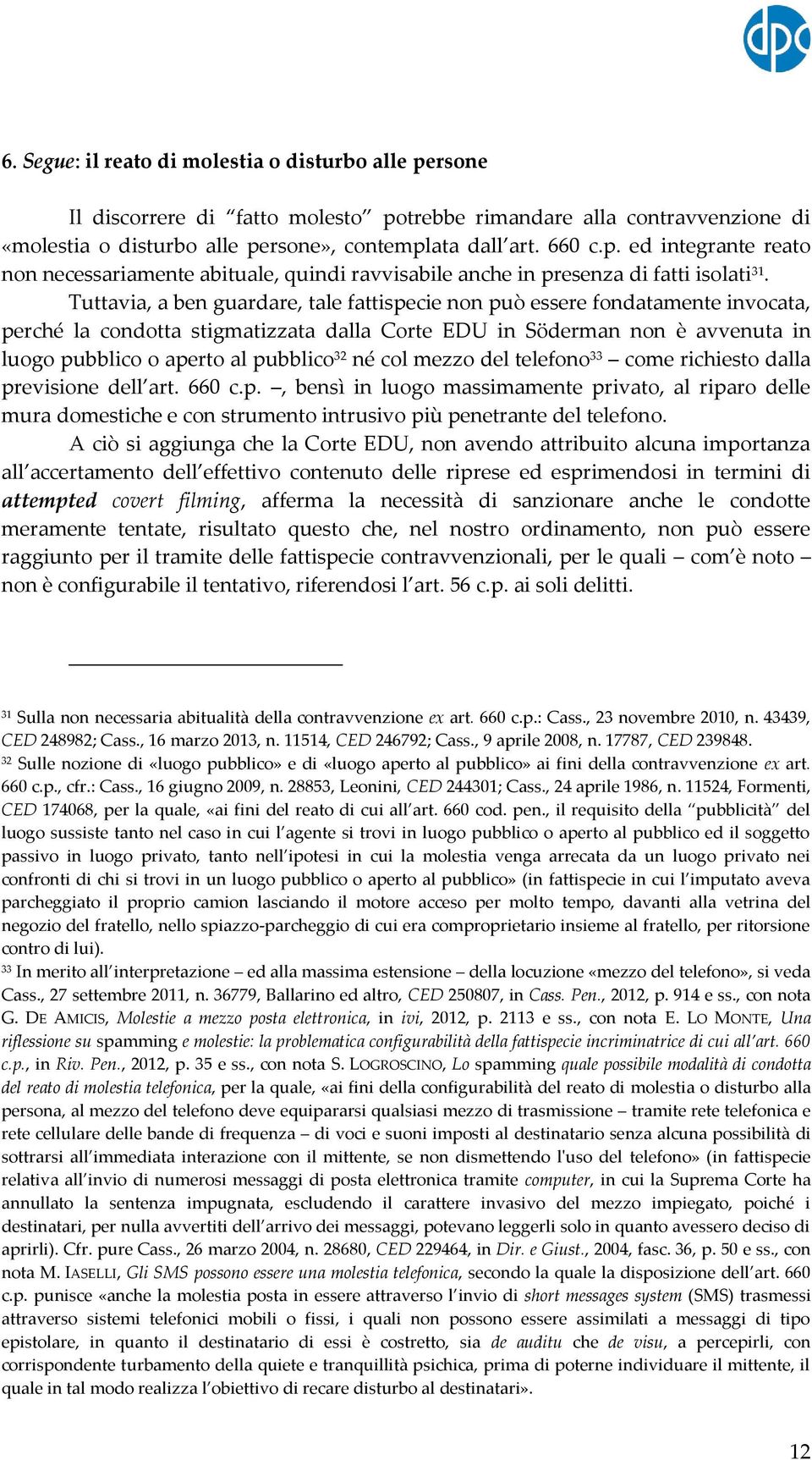 né col mezzo del telefono 33 come richiesto dalla previsione dell art. 660 c.p., bensì in luogo massimamente privato, al riparo delle mura domestiche e con strumento intrusivo più penetrante del telefono.