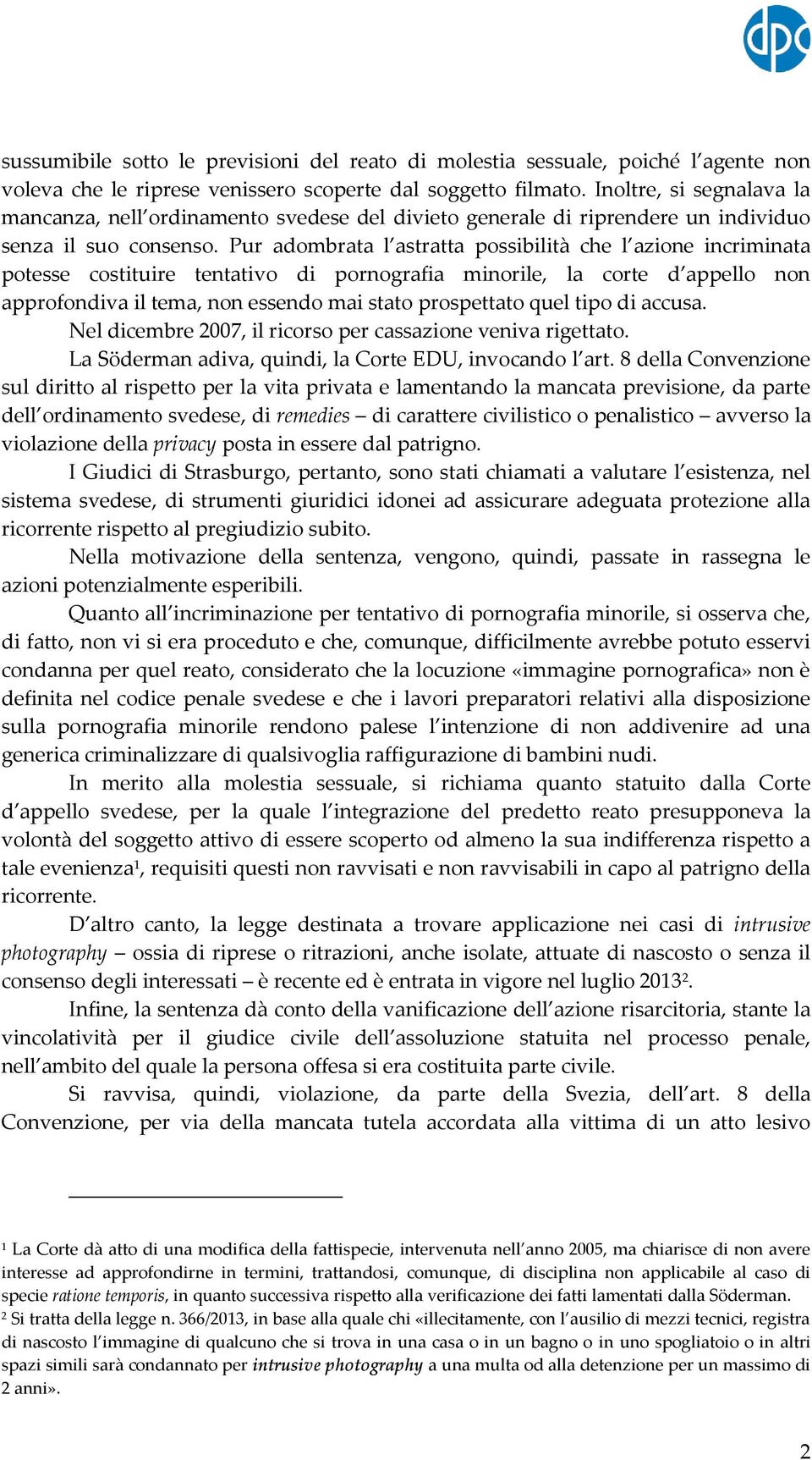 Pur adombrata l astratta possibilità che l azione incriminata potesse costituire tentativo di pornografia minorile, la corte d appello non approfondiva il tema, non essendo mai stato prospettato quel