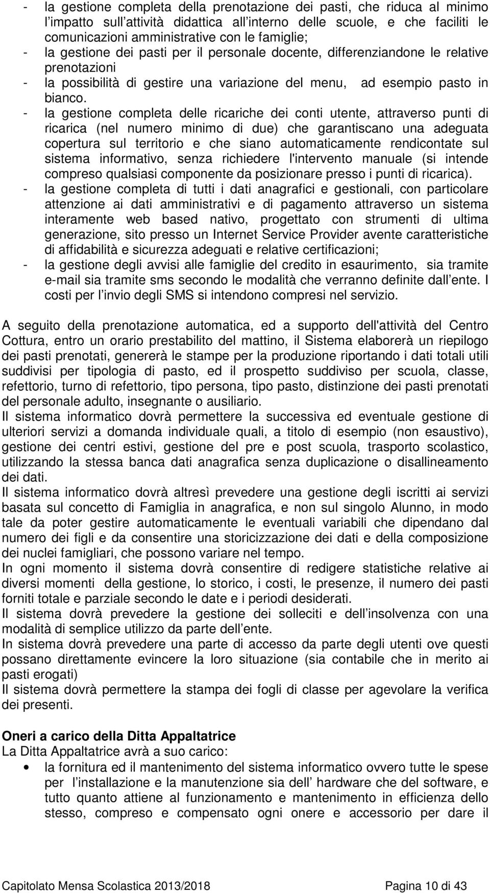 - la gestione completa delle ricariche dei conti utente, attraverso punti di ricarica (nel numero minimo di due) che garantiscano una adeguata copertura sul territorio e che siano automaticamente