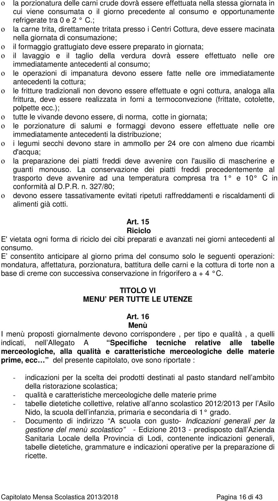 taglio della verdura dovrà essere effettuato nelle ore immediatamente antecedenti al consumo; le operazioni di impanatura devono essere fatte nelle ore immediatamente antecedenti la cottura; le