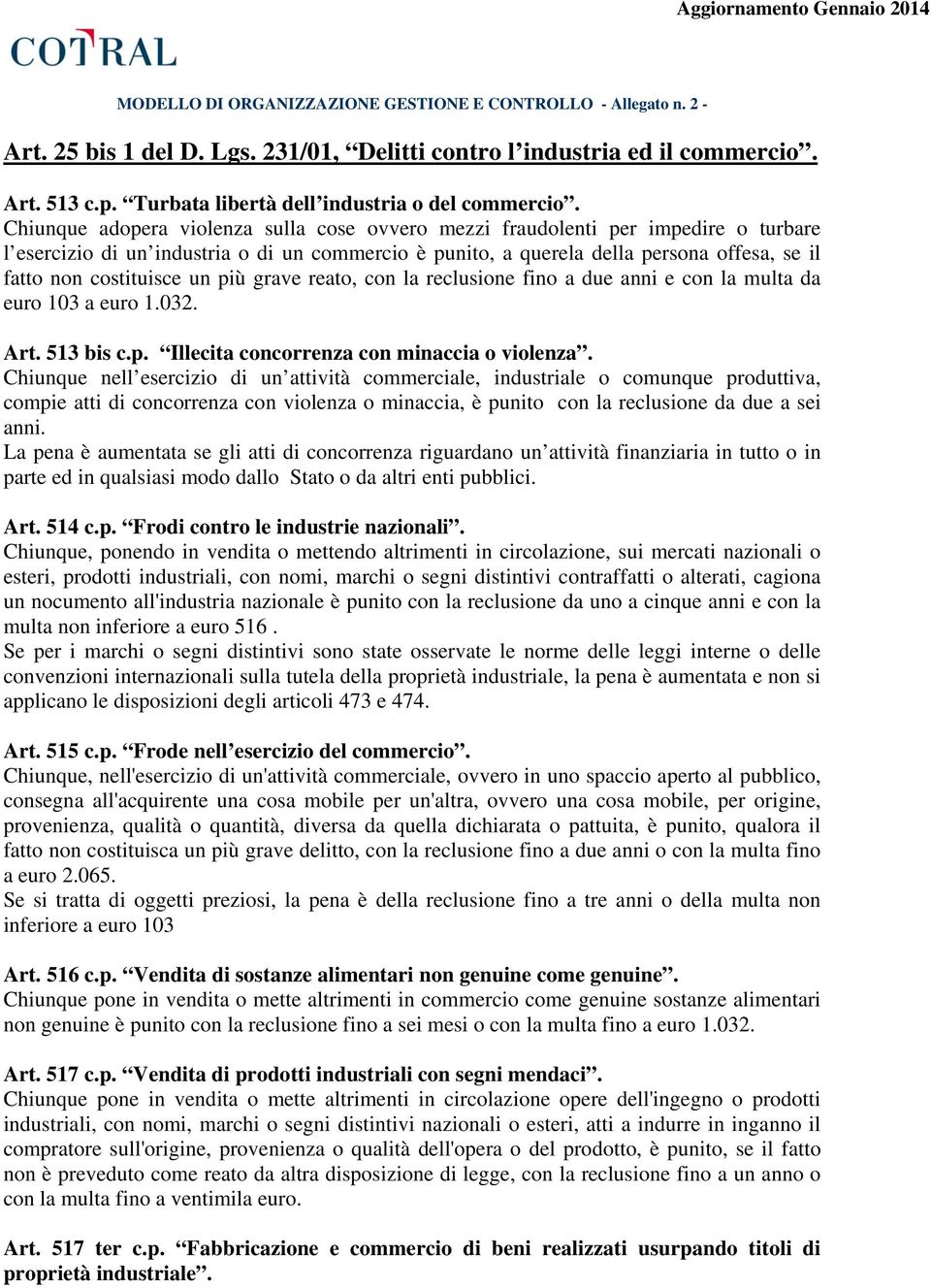 costituisce un più grave reato, con la reclusione fino a due anni e con la multa da euro 103 a euro 1.032. Art. 513 bis c.p. Illecita concorrenza con minaccia o violenza.