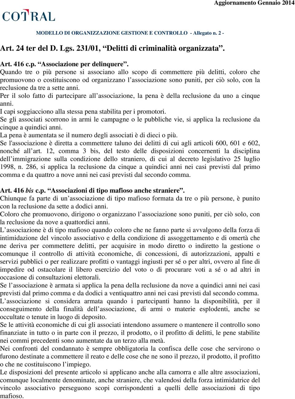 sette anni. Per il solo fatto di partecipare all associazione, la pena è della reclusione da uno a cinque anni. I capi soggiacciono alla stessa pena stabilita per i promotori.