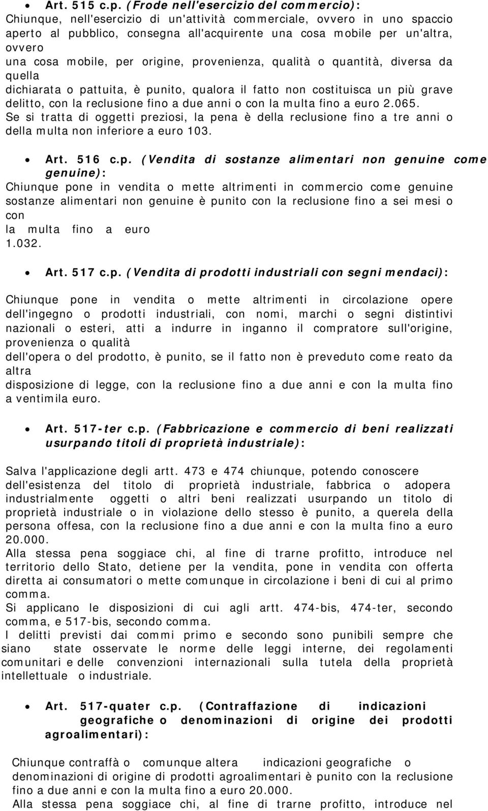 cosa mobile, per origine, provenienza, qualità o quantità, diversa da quella dichiarata o pattuita, è punito, qualora il fatto non costituisca un più grave delitto, con la reclusione fino a due anni