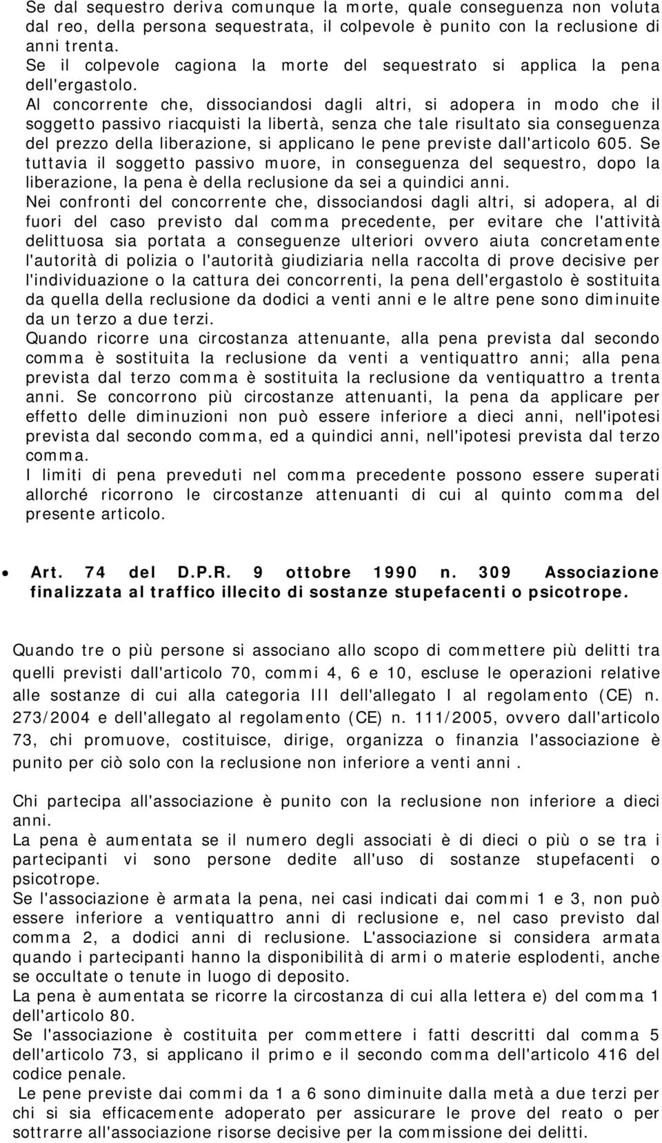 Al concorrente che, dissociandosi dagli altri, si adopera in modo che il soggetto passivo riacquisti la libertà, senza che tale risultato sia conseguenza del prezzo della liberazione, si applicano le