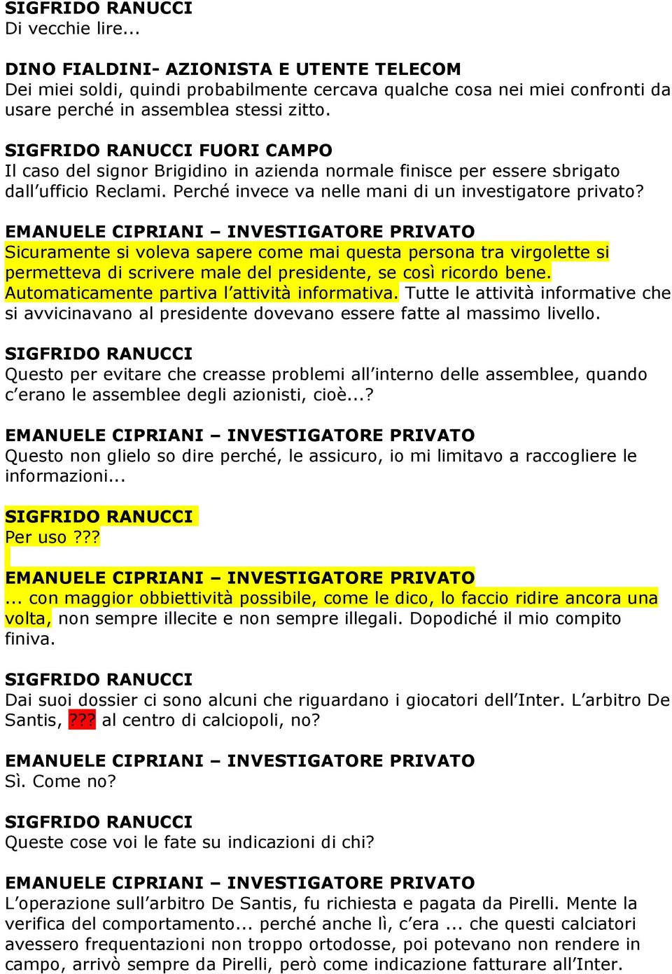 Sicuramente si voleva sapere come mai questa persona tra virgolette si permetteva di scrivere male del presidente, se così ricordo bene. Automaticamente partiva l attività informativa.