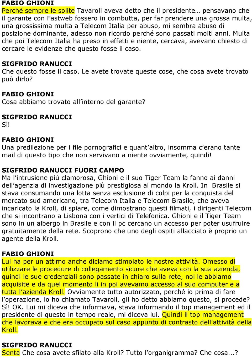 Multa che poi Telecom Italia ha preso in effetti e niente, cercava, avevano chiesto di cercare le evidenze che questo fosse il caso. Che questo fosse il caso.