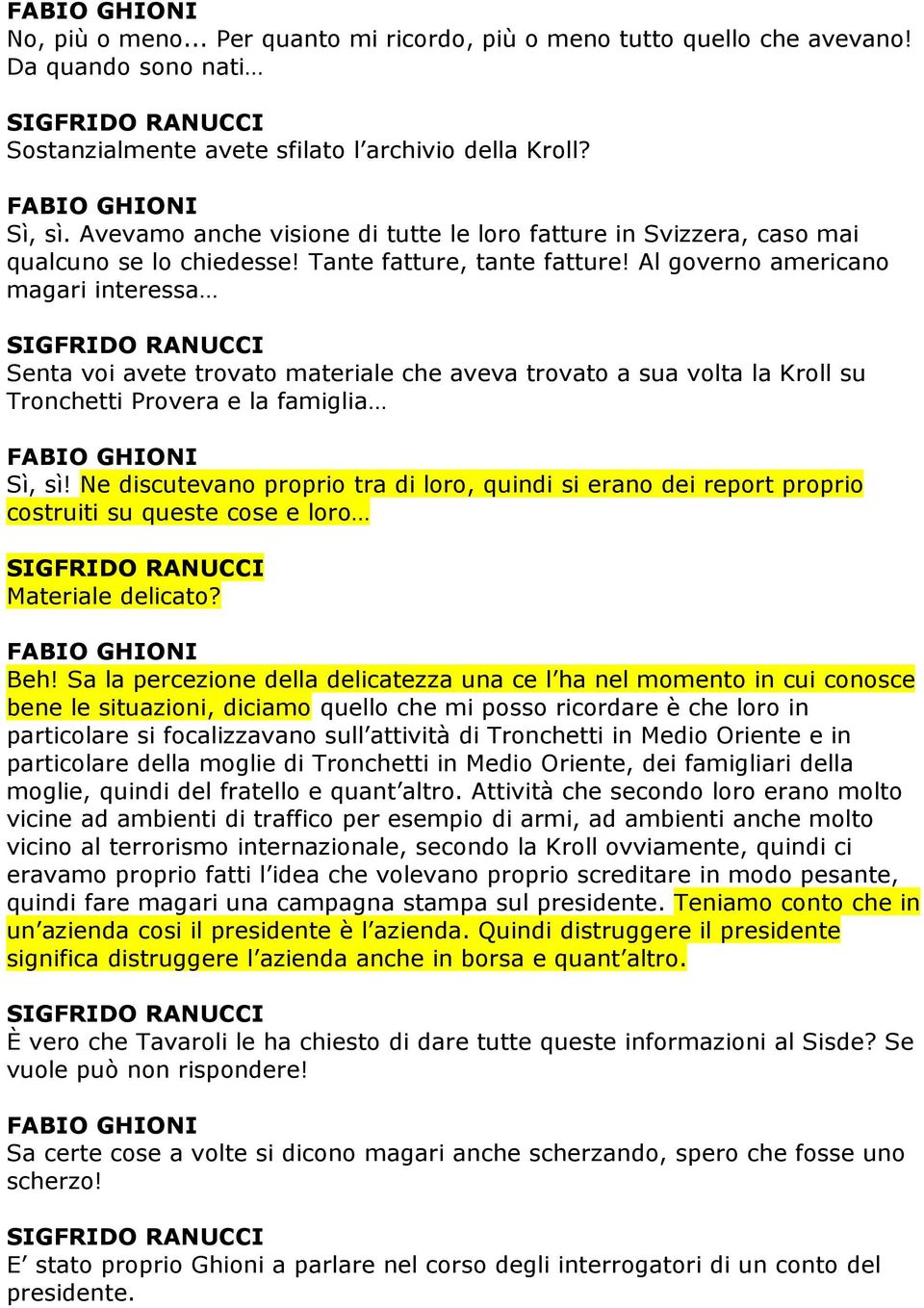 Al governo americano magari interessa Senta voi avete trovato materiale che aveva trovato a sua volta la Kroll su Tronchetti Provera e la famiglia Sì, sì!