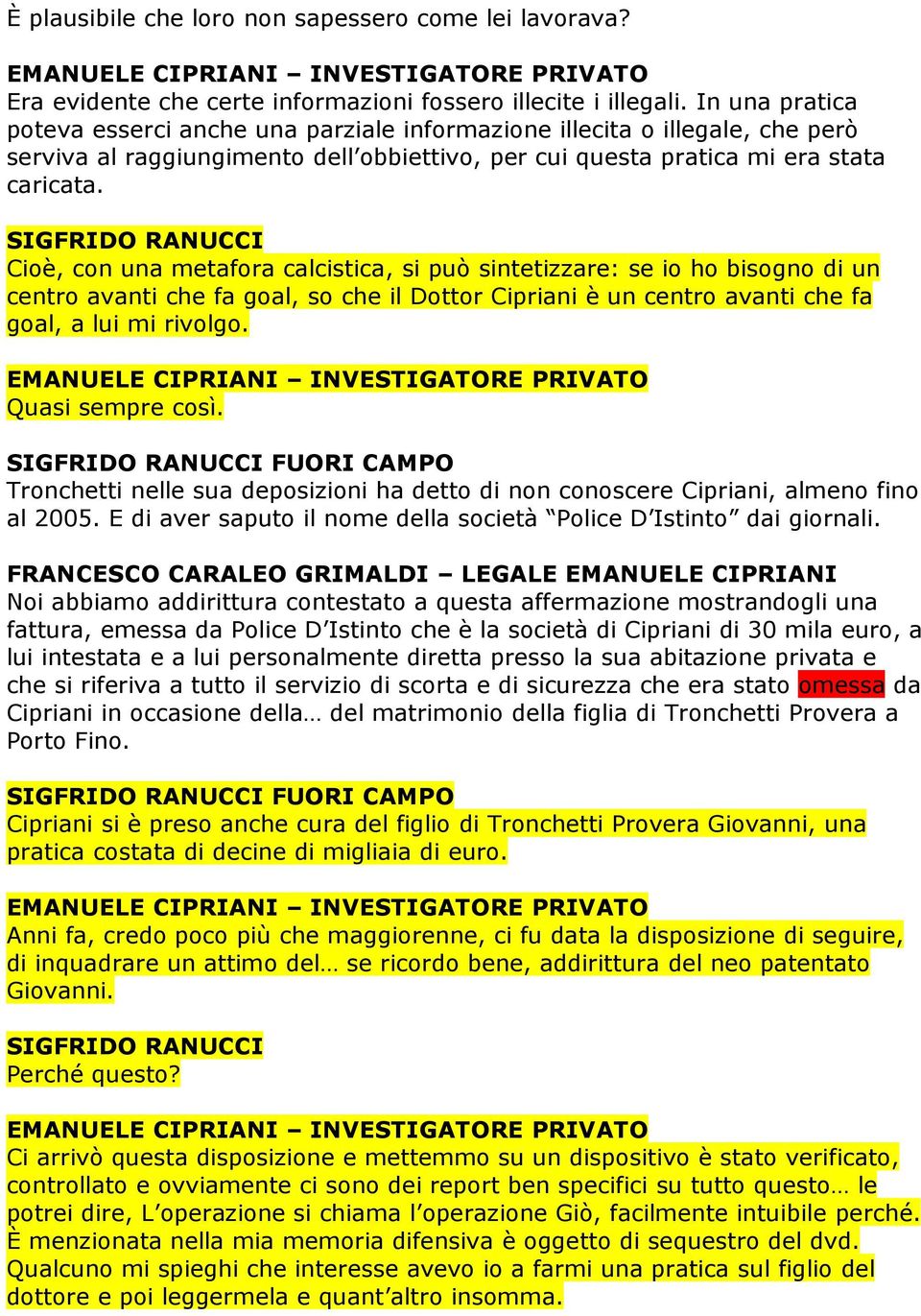 Cioè, con una metafora calcistica, si può sintetizzare: se io ho bisogno di un centro avanti che fa goal, so che il Dottor Cipriani è un centro avanti che fa goal, a lui mi rivolgo. Quasi sempre così.